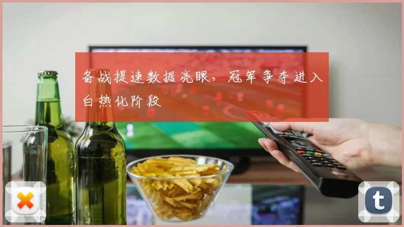 备战提速数据亮眼，冠军争夺进入白热化阶段